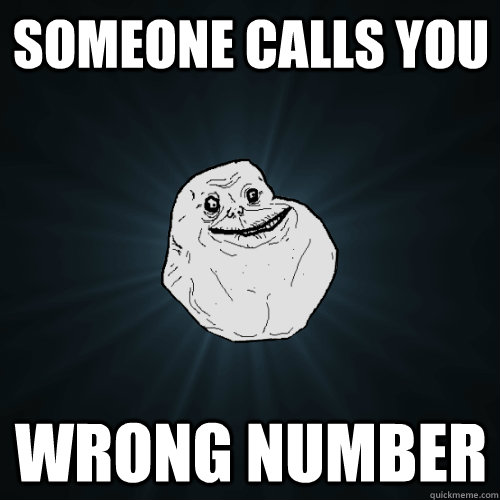 Someone calls you Wrong Number  Forever Alone