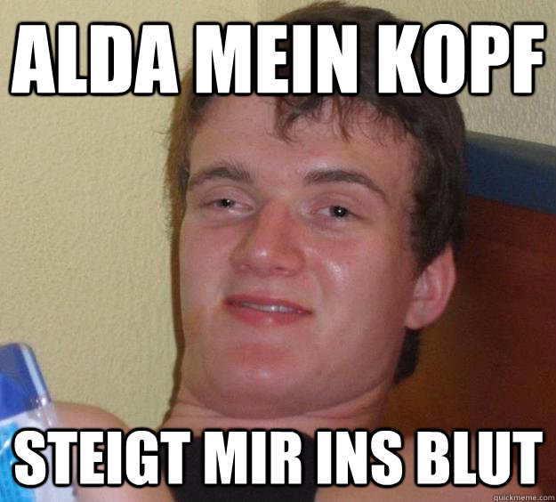 alda mein kopf steigt mir ins blut  10 Guy