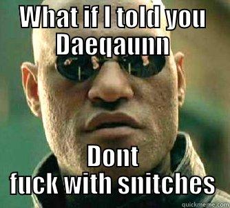 WHAT IF I TOLD YOU DAEQAUNN DONT FUCK WITH SNITCHES Matrix Morpheus