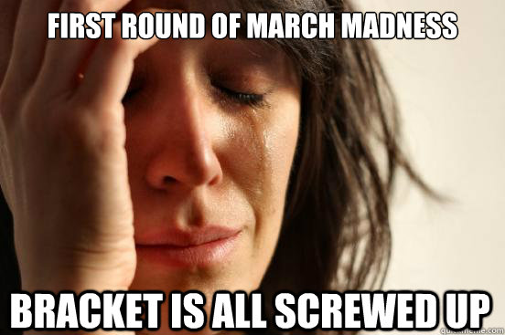 first round of march madness bracket is all screwed up  First World Problems