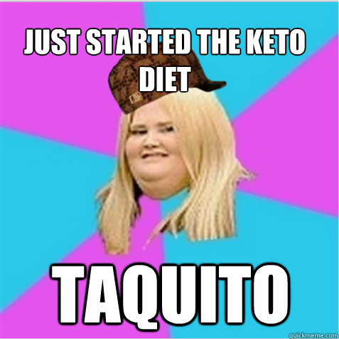 Just started the keto diet taquito  scumbag fat girl