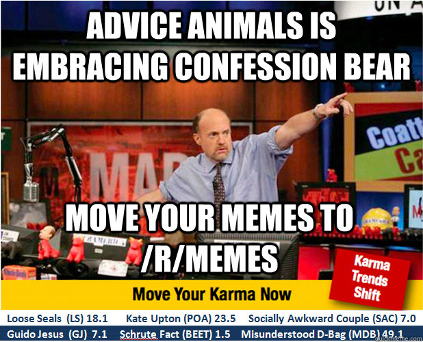 Advice Animals is embracing confession bear Move your memes to /r/memes  Jim Kramer with updated ticker