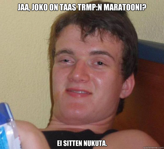 Jaa, joko on taas TRMP:n maratooni? Ei sitten nukuta.  Stoner Stanley