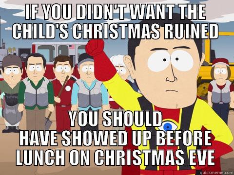 IF YOU DIDN'T WANT THE CHILD'S CHRISTMAS RUINED YOU SHOULD HAVE SHOWED UP BEFORE LUNCH ON CHRISTMAS EVE Captain Hindsight