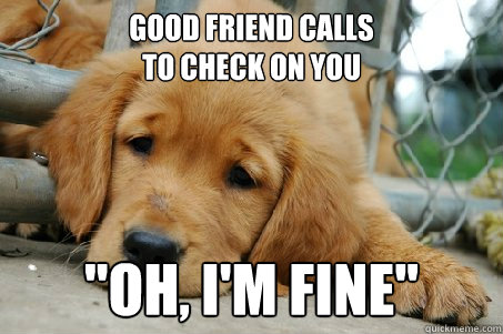 good friend calls
to check on you 