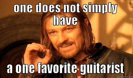 ONE DOES NOT SIMPLY HAVE A ONE FAVORITE GUITARIST One Does Not Simply