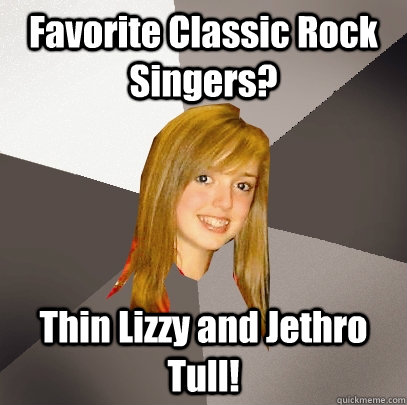 Favorite Classic Rock Singers? Thin Lizzy and Jethro Tull!  Musically Oblivious 8th Grader