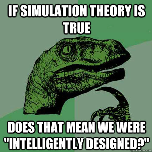 If simulation theory is true does that mean we were 