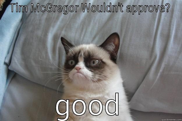 TIM MCGREGOR WOULDN'T APPROVE? GOOD Grumpy Cat