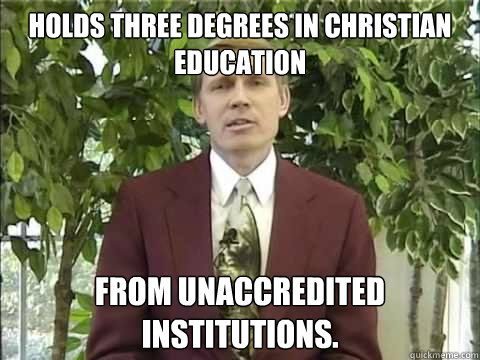 holds three degrees in Christian education  from unaccredited institutions.   