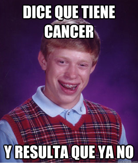 Dice que tiene cancer y resulta que ya no   Bad Luck Brian