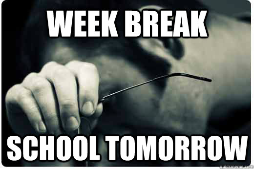 Week break School tomorrow - Week break School tomorrow  Misc