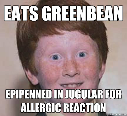 Eats Greenbean Epipenned in jugular for Allergic Reaction  Over Confident Ginger