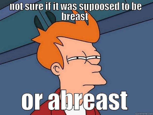 NOT SURE IF IT WAS SUPOOSED TO BE BREAST  OR ABREAST Futurama Fry