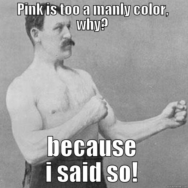 Manly colors - PINK IS TOO A MANLY COLOR, WHY? BECAUSE I SAID SO! overly manly man