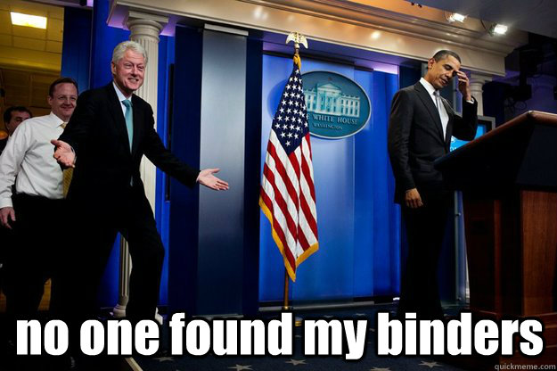  no one found my binders  Inappropriate Timing Bill Clinton