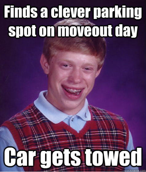 Finds a clever parking spot on moveout day Car gets towed - Finds a clever parking spot on moveout day Car gets towed  Bad Luck Brian