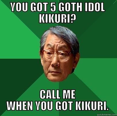 YOU GOT 5 GOTH IDOL KIKURI? CALL ME WHEN YOU GOT KIKURI. High Expectations Asian Father