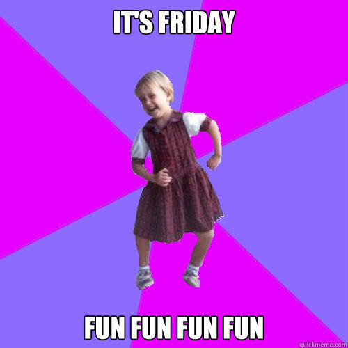 IT'S FRIDAY FUN FUN FUN FUN  Socially awesome kindergartener