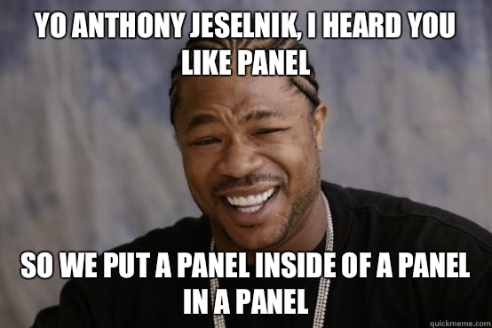 Yo Anthony Jeselnik, I heard you like panel So we put a panel inside of a panel in a panel - Yo Anthony Jeselnik, I heard you like panel So we put a panel inside of a panel in a panel  YO DAWG