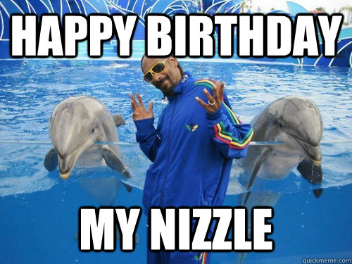 Happy Birthday My Nizzle - Happy Birthday My Nizzle  Snoop Dogg with Dolphines