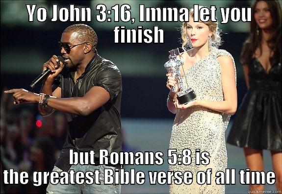 YO JOHN 3:16, IMMA LET YOU FINISH BUT ROMANS 5:8 IS THE GREATEST BIBLE VERSE OF ALL TIME Misc