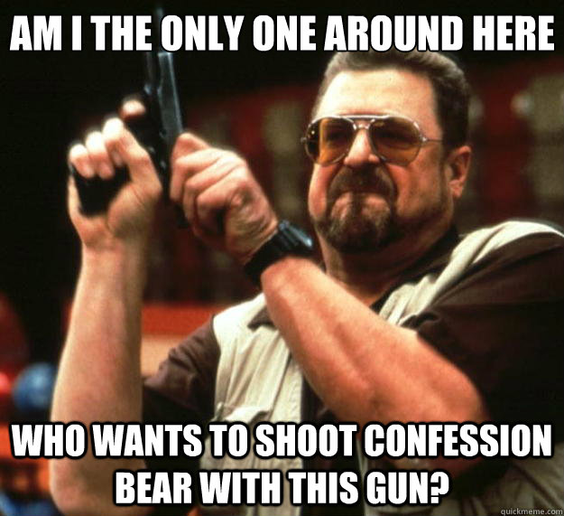 Am I the only one around here who wants to shoot confession bear with this gun?  Big Lebowski