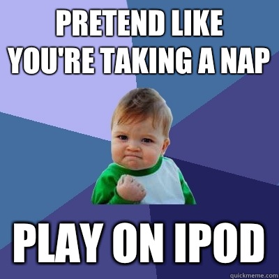 Pretend like you're taking a nap Play on ipod - Pretend like you're taking a nap Play on ipod  Success Kid