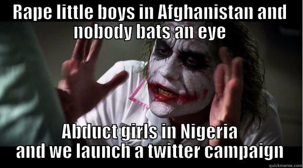 RAPE LITTLE BOYS IN AFGHANISTAN AND NOBODY BATS AN EYE ABDUCT GIRLS IN NIGERIA AND WE LAUNCH A TWITTER CAMPAIGN Joker Mind Loss