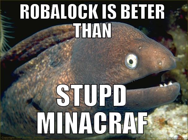 ROBALOCK IS BETER THAN STUPD MINACRAF Bad Joke Eel