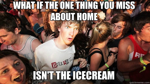 What if the one thing you miss about home isn't the icecream  Sudden Clarity Clarence