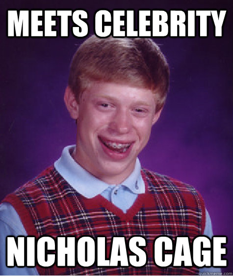 meets celebrity Nicholas Cage  Bad Luck Brian