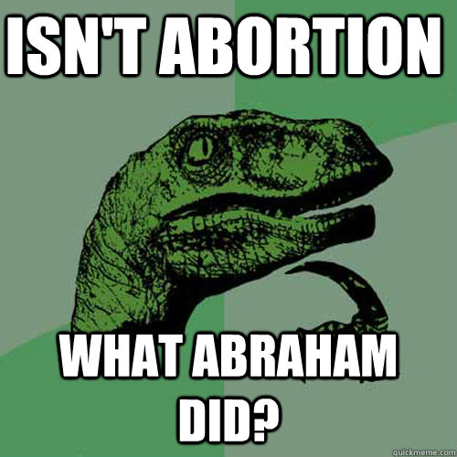 Isn't abortion what abraham did?  Philosoraptor