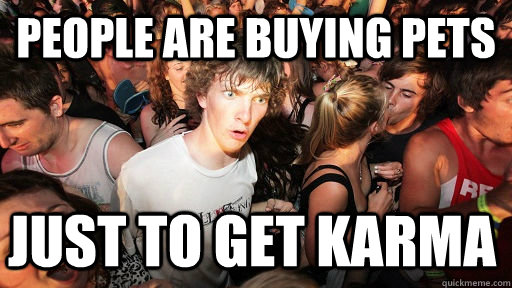 People are buying pets just to get karma - People are buying pets just to get karma  Sudden Clarity Clarence