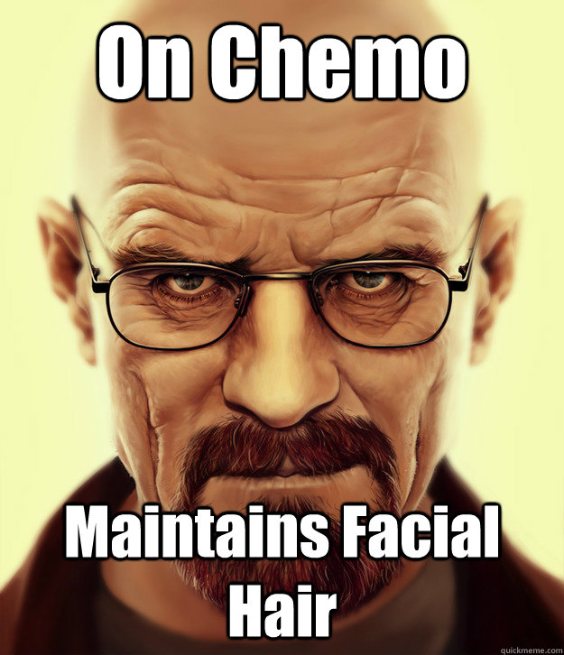 On Chemo Maintains Facial Hair - On Chemo Maintains Facial Hair  Walter White Logic