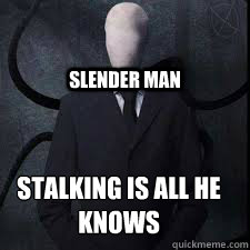 slender man Stalking is all he knows
  