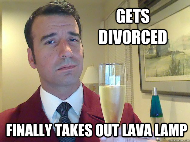 gets divorced Finally takes out lava lamp  Fabulous Divorced Guy