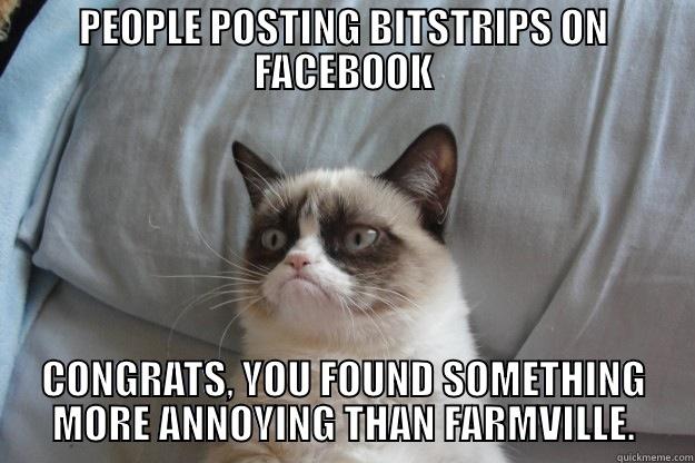 I HATE BITSTRIPS - PEOPLE POSTING BITSTRIPS ON FACEBOOK CONGRATS, YOU FOUND SOMETHING MORE ANNOYING THAN FARMVILLE. Grumpy Cat