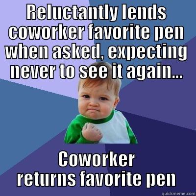 RELUCTANTLY LENDS COWORKER FAVORITE PEN WHEN ASKED, EXPECTING NEVER TO SEE IT AGAIN… COWORKER RETURNS FAVORITE PEN Success Kid