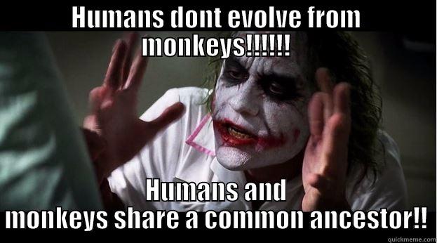 HUMANS DONT EVOLVE FROM MONKEYS!!!!!! HUMANS AND MONKEYS SHARE A COMMON ANCESTOR!! Joker Mind Loss