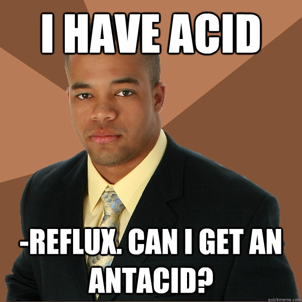 I have acid -reflux. Can I get an antacid?  Successful Black Man