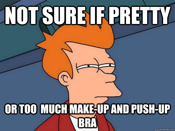 not sure if pretty or too  much make-up and push-up bra  Futurama Fry