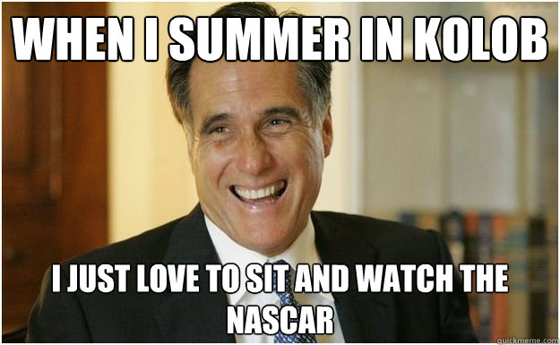 When I summer in Kolob I just love to sit and watch the NASCAR  Mitt Romney