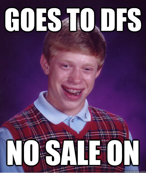 Goes to DFS  No sale on  Bad Luck Brian