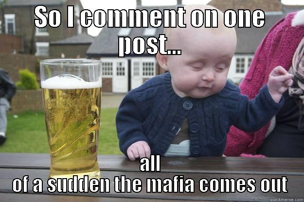 SO I COMMENT ON ONE POST... ALL OF A SUDDEN THE MAFIA COMES OUT drunk baby