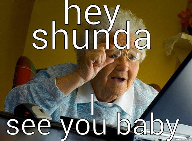 you see - HEY SHUNDA I SEE YOU BABY Grandma finds the Internet