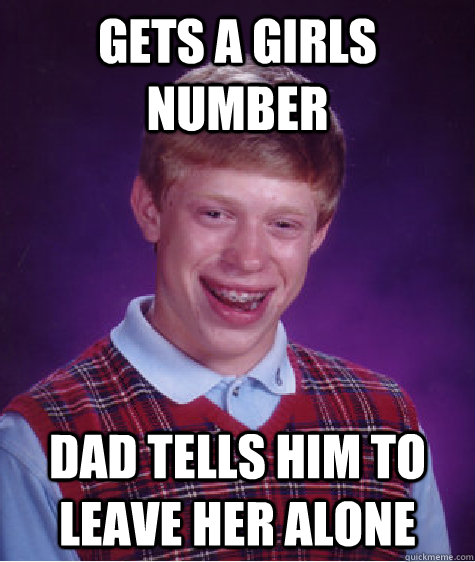 Gets a girls number Dad tells him to leave her alone   Bad Luck Brian