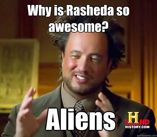 Why is Rasheda so awesome?  Aliens  Ancient Aliens