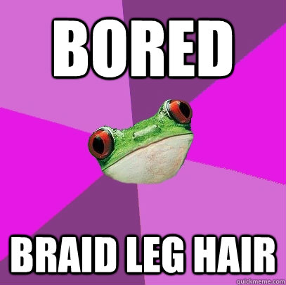 Bored Braid leg hair  Foul Bachelorette Frog