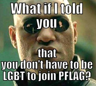 Homophobia is a glitch in the matrix - WHAT IF I TOLD YOU THAT YOU DON'T HAVE TO BE LGBT TO JOIN PFLAG? Matrix Morpheus